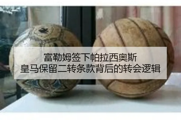 富勒姆签下帕拉西奥斯 皇马保留二转条款背后的转会逻辑